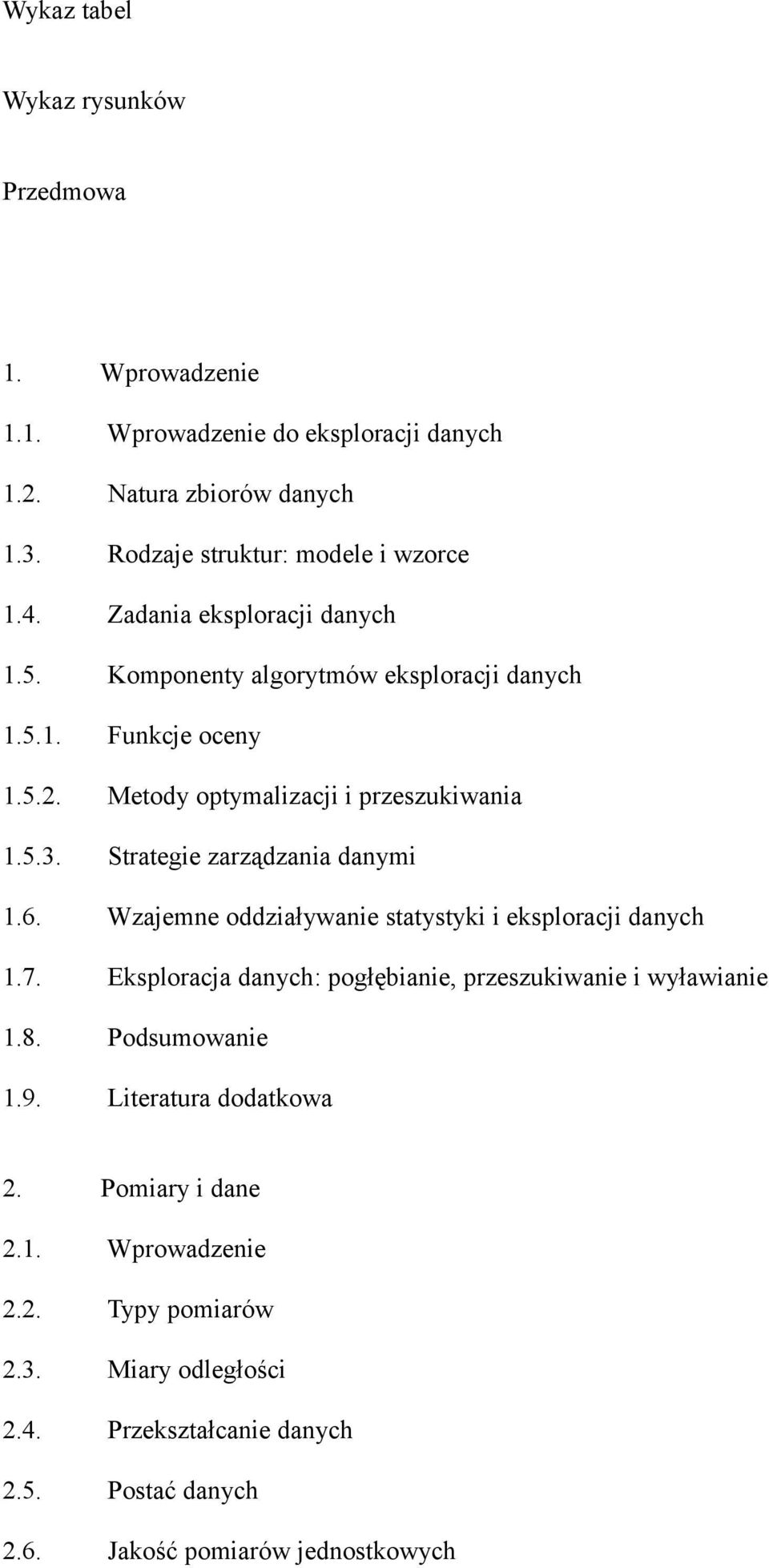 Strategie zarządzania danymi 1.6. Wzajemne oddziaływanie statystyki i eksploracji danych 1.7. Eksploracja danych: pogłębianie, przeszukiwanie i wyławianie 1.8.