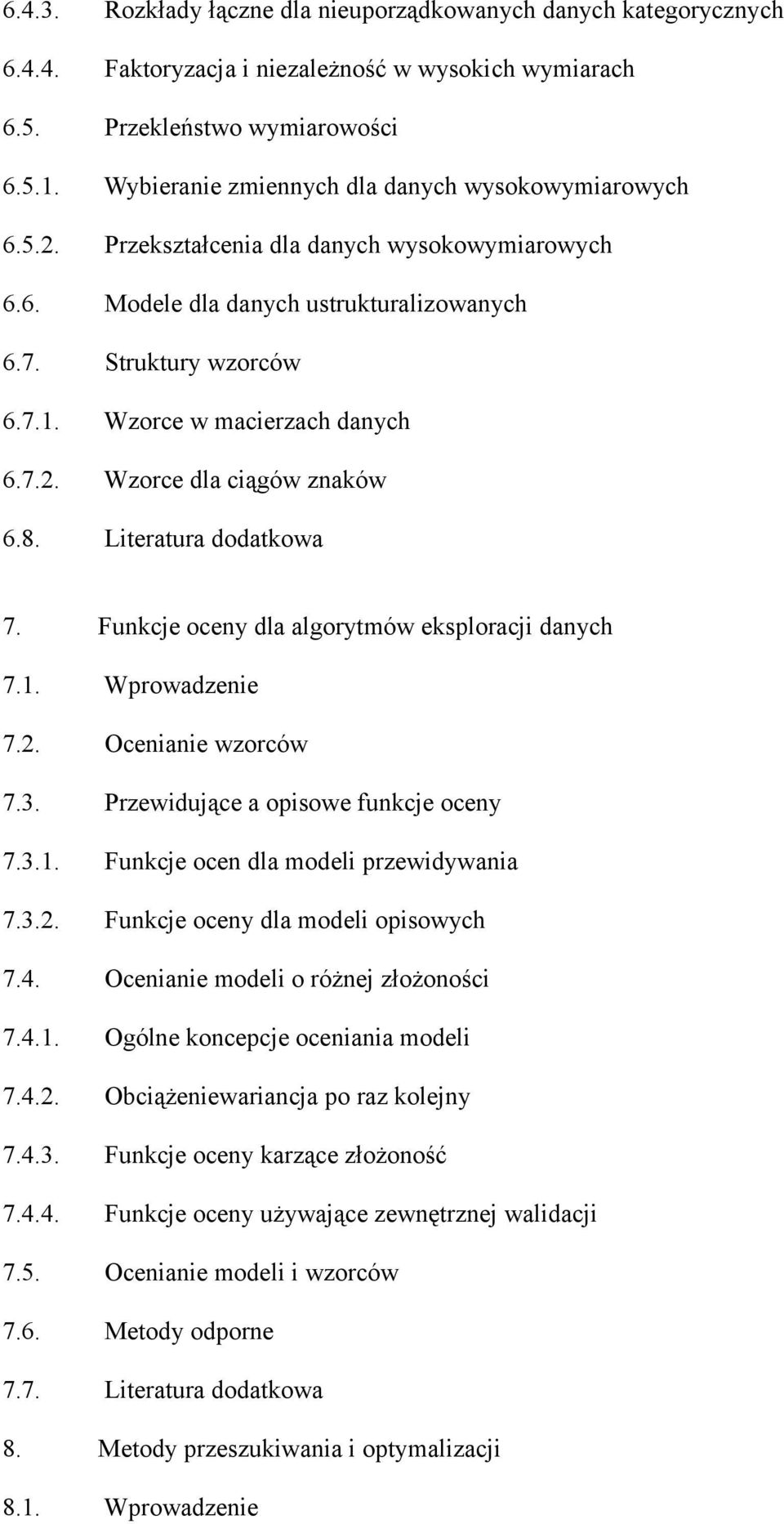 Wzorce w macierzach danych 6.7.2. Wzorce dla ciągów znaków 6.8. Literatura dodatkowa 7. Funkcje oceny dla algorytmów eksploracji danych 7.1. Wprowadzenie 7.2. Ocenianie wzorców 7.3.