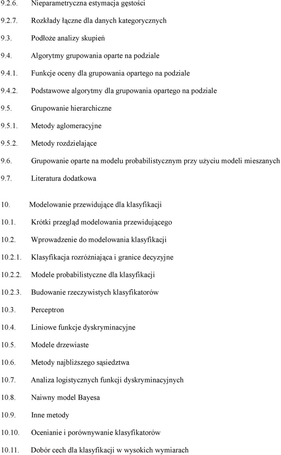 6. Grupowanie oparte na modelu probabilistycznym przy użyciu modeli mieszanych 9.7. Literatura dodatkowa 10. Modelowanie przewidujące dla klasyfikacji 10.1. Krótki przegląd modelowania przewidującego 10.