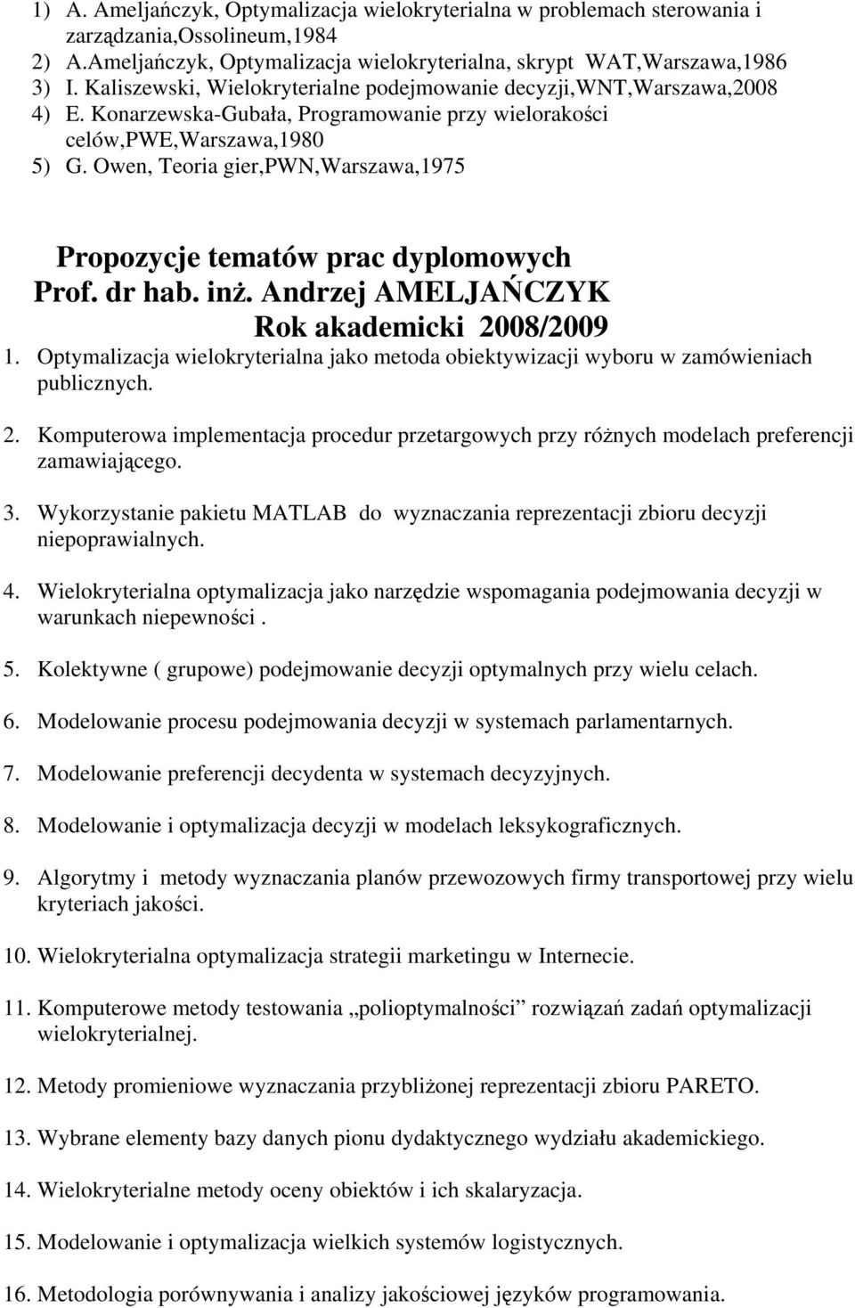 Owen, Teoria gier,pwn,warszawa,1975 Propozycje tematów prac dyplomowych Prof. dr hab. inż. Andrzej AMELJAŃCZYK Rok akademicki 2008/2009 1.