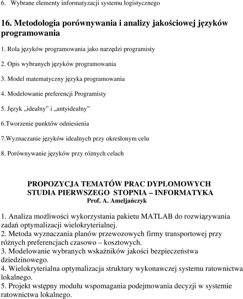 Wyznaczanie języków idealnych przy określonym celu 8. Porównywanie języków przy różnych celach PROPOZYCJA TEMATÓW PRAC DYPLOMOWYCH STUDIA PIERWSZEGO STOPNIA INFORMATYKA Prof. A. Ameljańczyk 1.