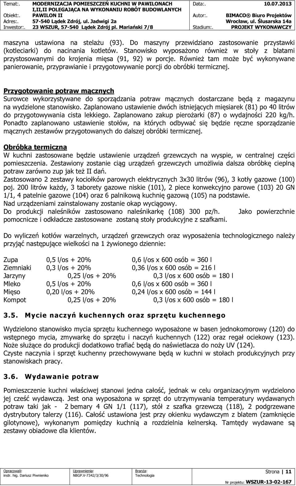 Również tam może być wykonywane panierowanie, przyprawianie i przygotowywanie porcji do obróbki termicznej.