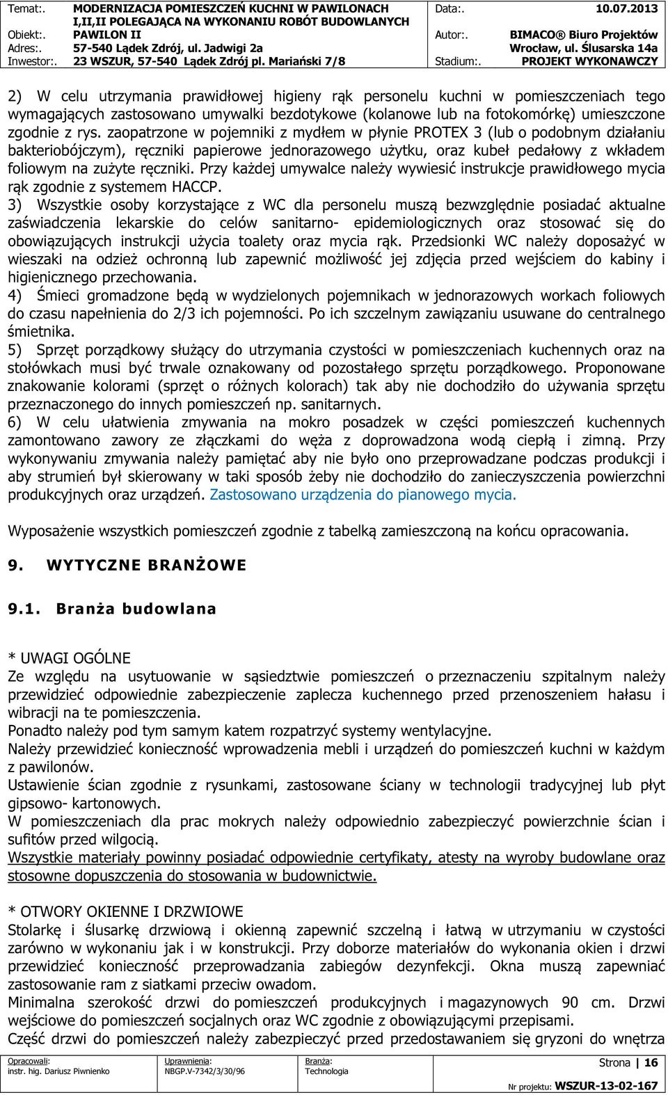 Przy każdej umywalce należy wywiesić instrukcje prawidłowego mycia rąk zgodnie z systemem HACCP.