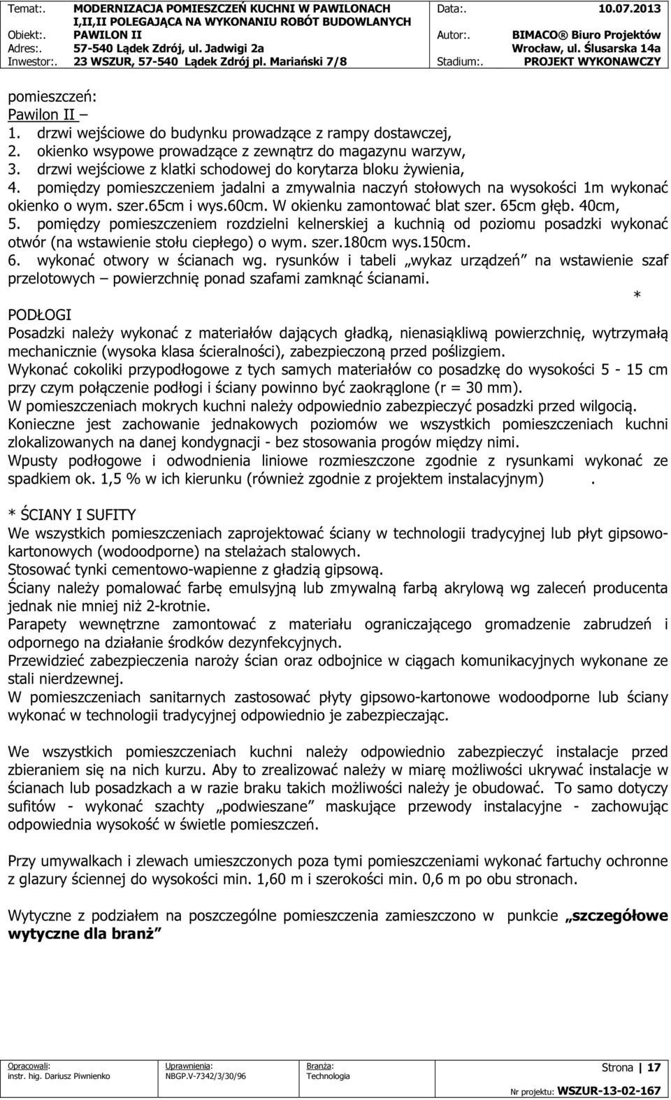 W okienku zamontować blat szer. 65cm głęb. 40cm, 5. pomiędzy pomieszczeniem rozdzielni kelnerskiej a kuchnią od poziomu posadzki wykonać otwór (na wstawienie stołu ciepłego) o wym. szer.180cm wys.