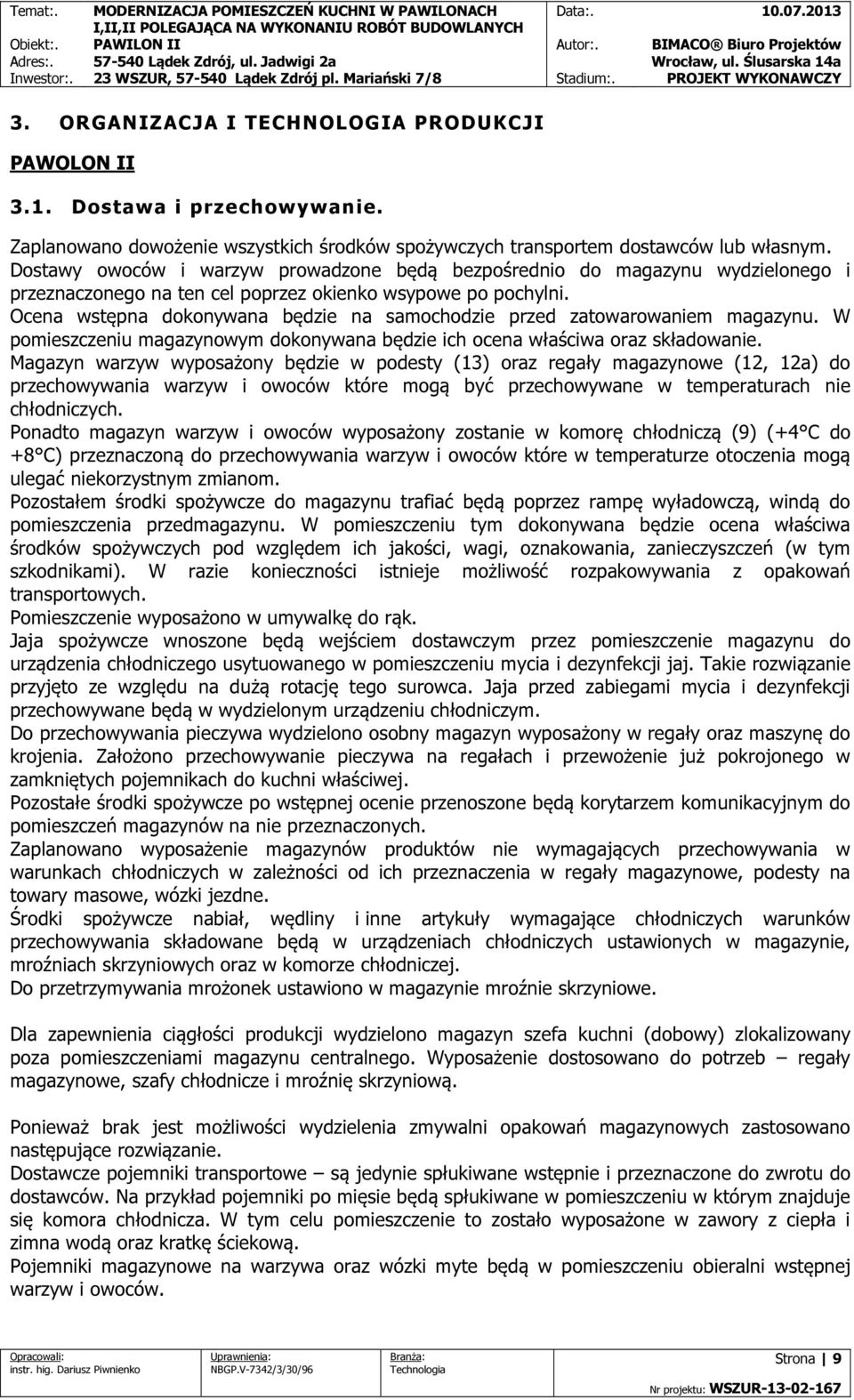 Ocena wstępna dokonywana będzie na samochodzie przed zatowarowaniem magazynu. W pomieszczeniu magazynowym dokonywana będzie ich ocena właściwa oraz składowanie.