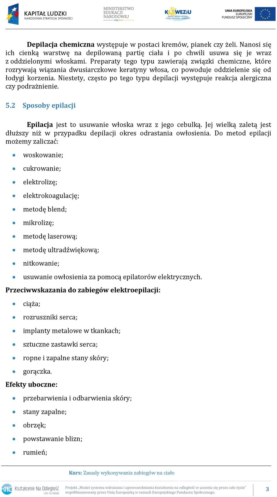 Niestety, często po tego typu depilacji występuje reakcja alergiczna czy podrażnienie. 5.2 Sposoby epilacji Epilacja jest to usuwanie włoska wraz z jego cebulką.