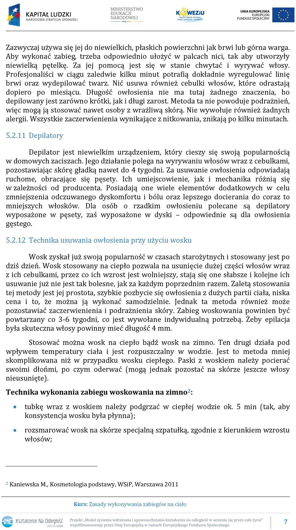 Nić usuwa również cebulki włosów, które odrastają dopiero po miesiącu. Długość owłosienia nie ma tutaj żadnego znaczenia, bo depilowany jest zarówno krótki, jak i długi zarost.