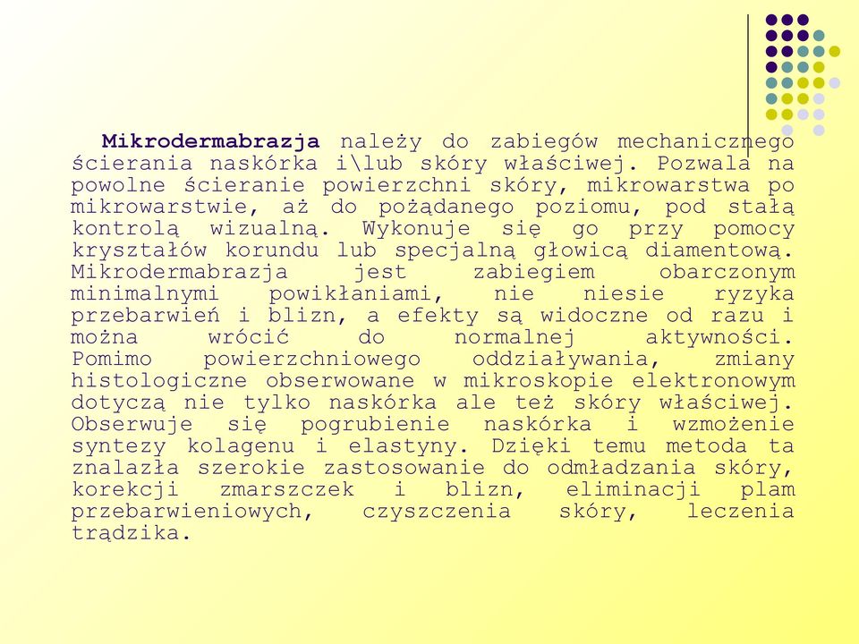 Wykonuje się go przy pomocy kryształów korundu lub specjalną głowicą diamentową.