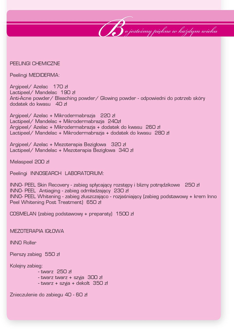 do kwasu 280 zł Argipeel/ Azelac + Mezoterapia Bezigłowa 320 zł Lactipeel/ Mandelac + Mezoterapia Bezigłowa 340 zł Melaspeel 200 zł Peelingi INNOSEARCH LABORATORIUM: INNO- PEEL Skin Recovery - zabieg