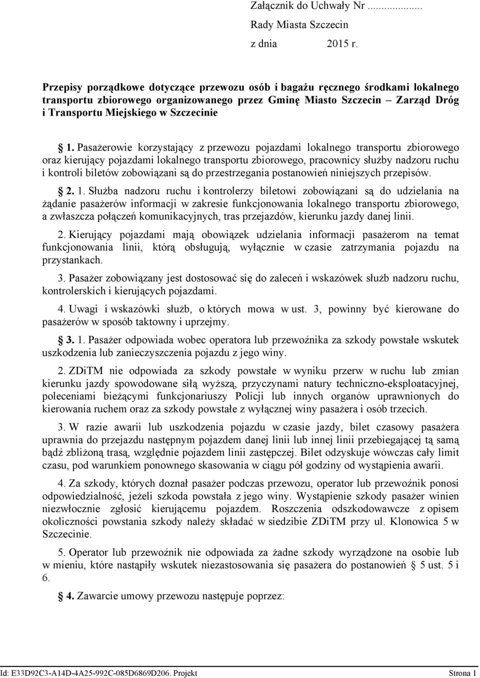 Pasażerowie korzystający z przewozu pojazdami lokalnego transportu zbiorowego oraz kierujący pojazdami lokalnego transportu zbiorowego, pracownicy służby nadzoru ruchu i kontroli biletów zobowiązani