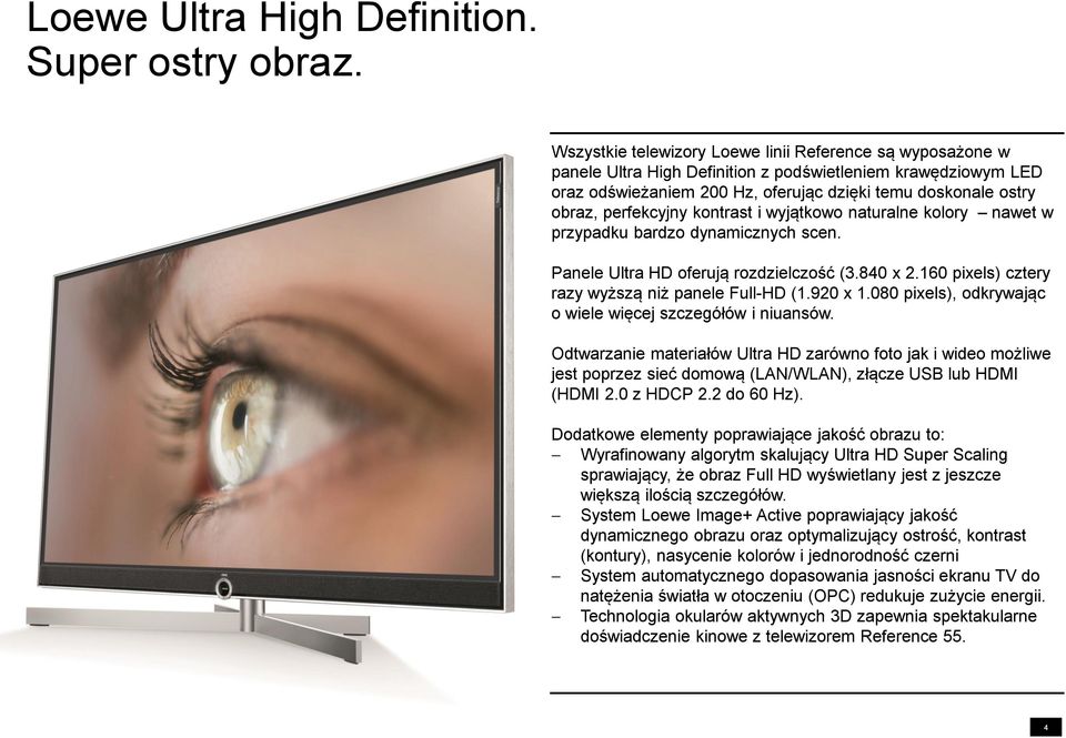 perfekcyjny kontrast i wyjątkowo naturalne kolory nawet w przypadku bardzo dynamicznych scen. Panele Ultra HD oferują rozdzielczość (3.840 x 2.160 pixels) cztery razy wyższą niż panele Full-HD (1.