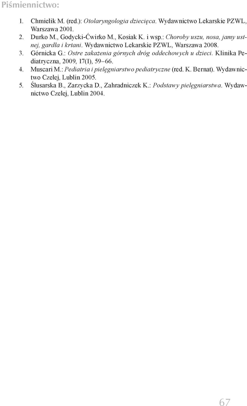 : Ostre zakażenia górnych dróg oddechowych u dzieci. Klinika Pediatryczna, 2009, 17(1), 59 66. 4. Muscari M.
