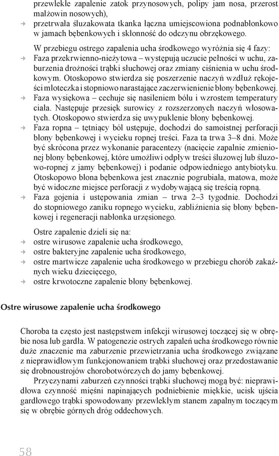 W przebiegu ostrego zapalenia ucha środkowego wyróżnia się 4 fazy: Faza przekrwienno-nieżytowa występują uczucie pełności w uchu, zaburzenia drożności trąbki słuchowej oraz zmiany ciśnienia w uchu
