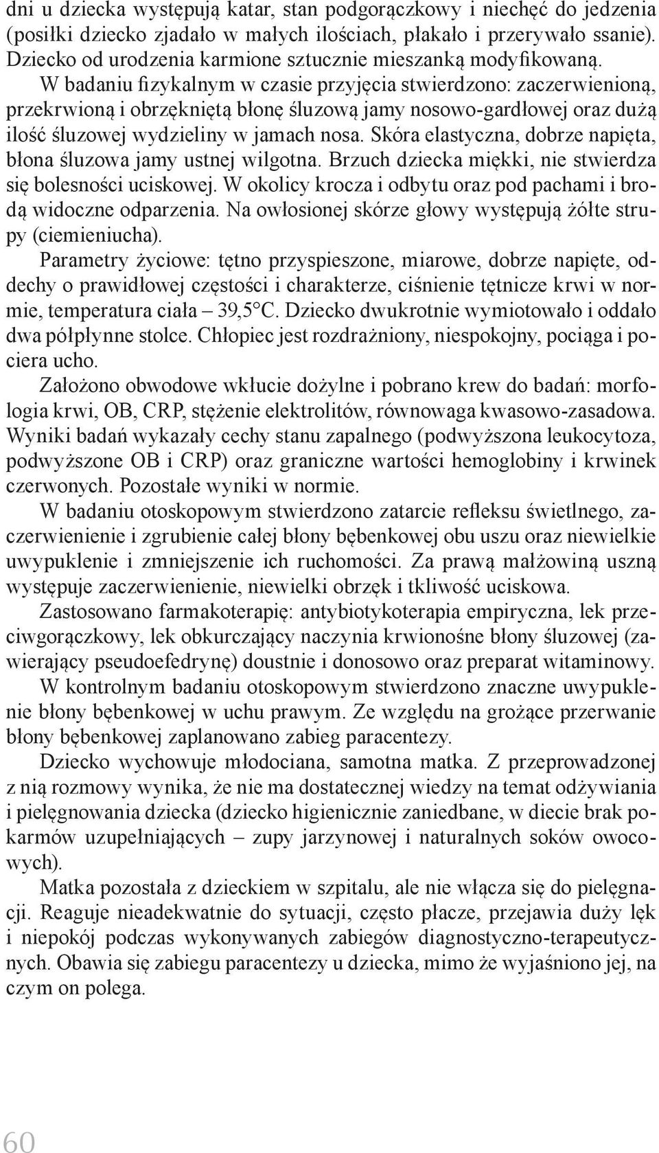 W badaniu fizykalnym w czasie przyjęcia stwierdzono: zaczerwienioną, przekrwioną i obrzękniętą błonę śluzową jamy nosowo-gardłowej oraz dużą ilość śluzowej wydzieliny w jamach nosa.