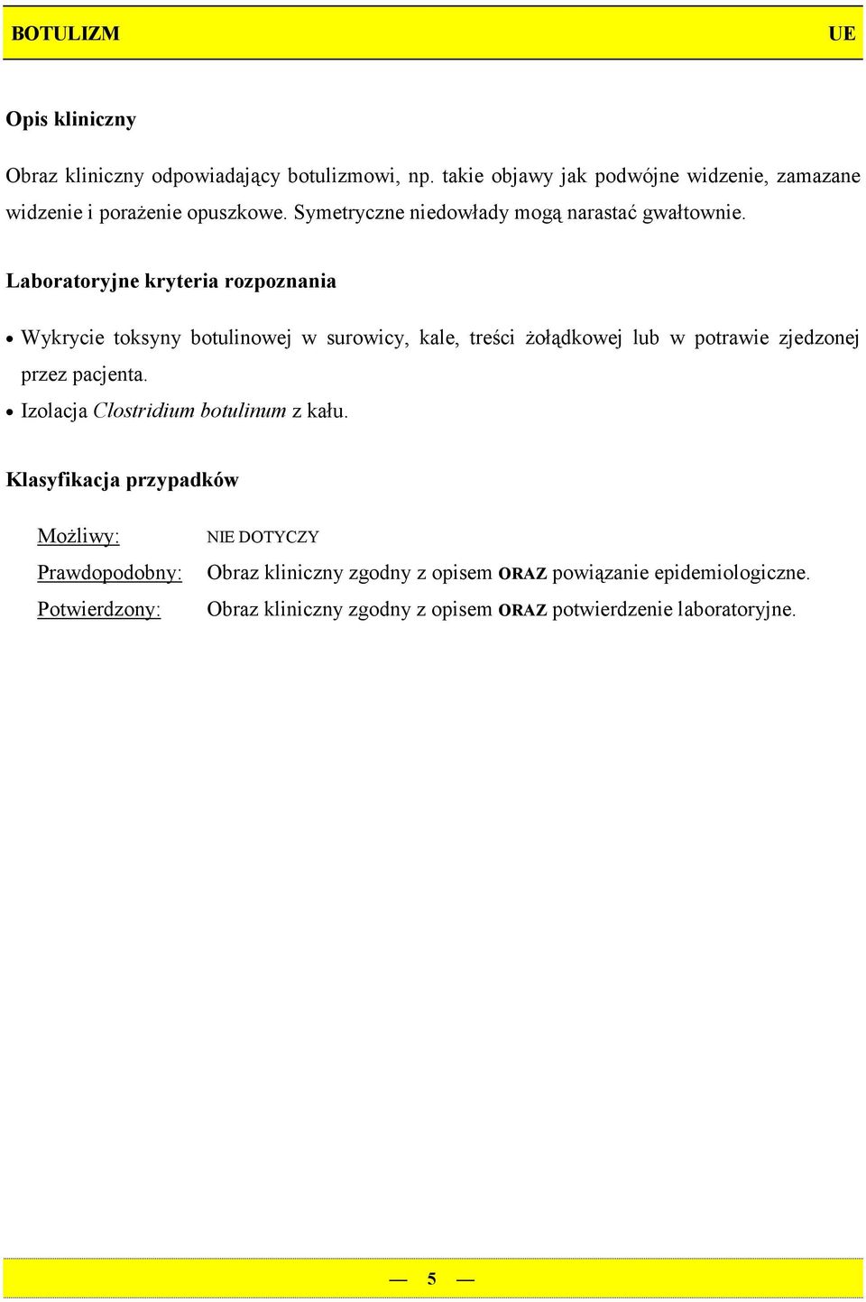 Symetryczne niedowłady mogą narastać gwałtownie.
