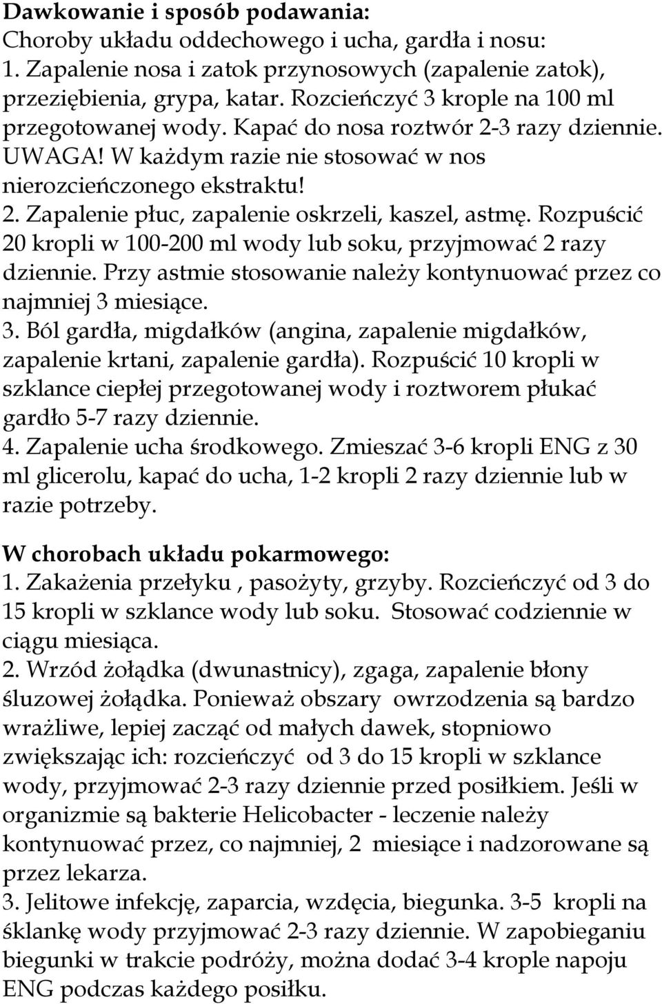 Rozpuścić 20 kropli w 100-200 ml wody lub soku, przyjmować 2 razy dziennie. Przy astmie stosowanie należy kontynuować przez co najmniej 3 