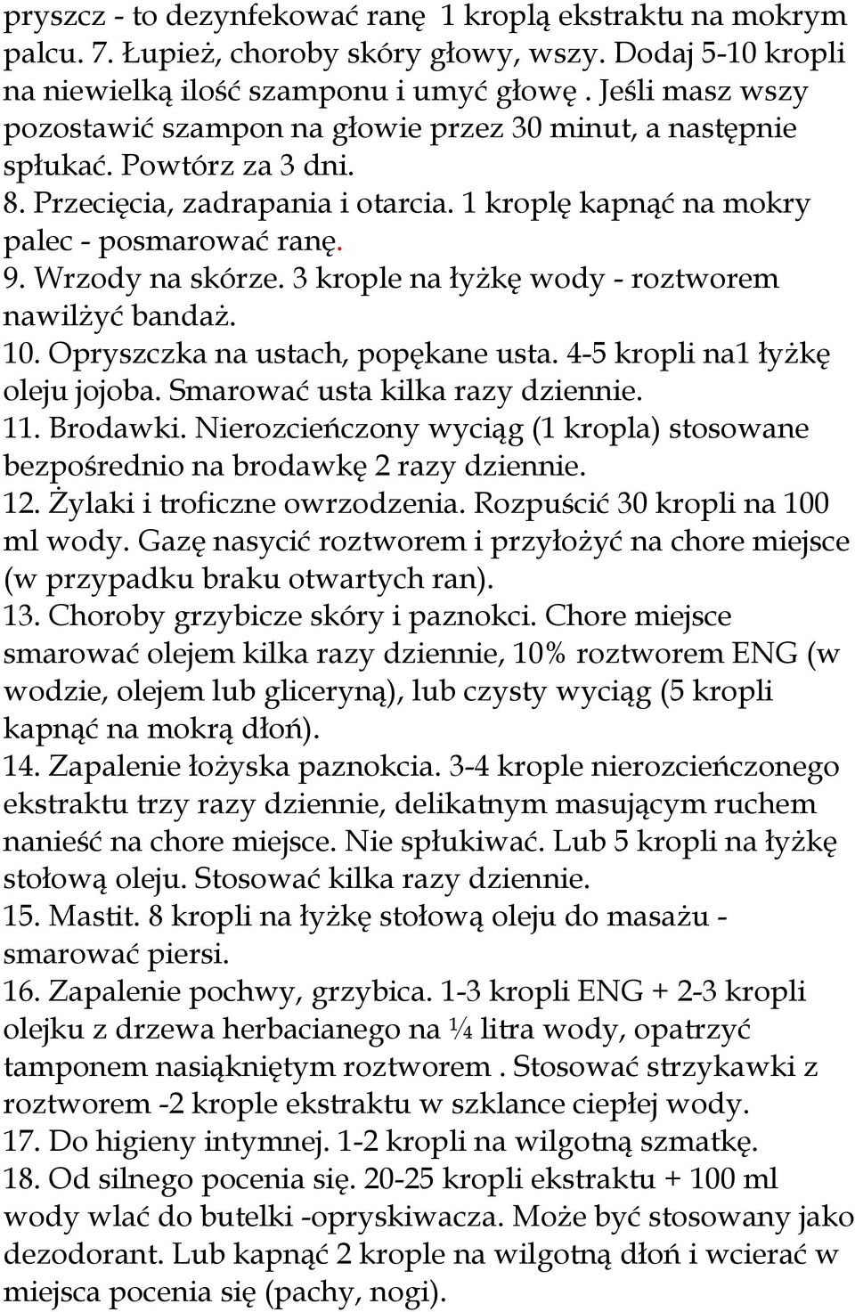 Wrzody na skórze. 3 krople na łyżkę wody - roztworem nawilżyć bandaż. 10. Opryszczka na ustach, popękane usta. 4-5 kropli na1 łyżkę oleju jojoba. Smarować usta kilka razy dziennie. 11. Brodawki.