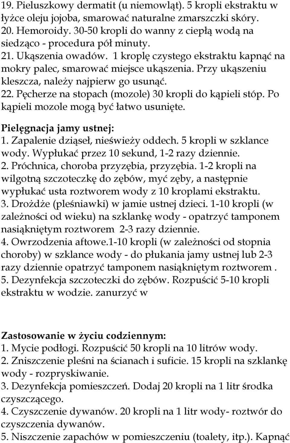 Przy ukąszeniu kleszcza, należy najpierw go usunąć. 22. Pęcherze na stopach (mozole) 30 kropli do kąpieli stóp. Po kąpieli mozole mogą być łatwo usunięte. Pielęgnacja jamy ustnej: 1.