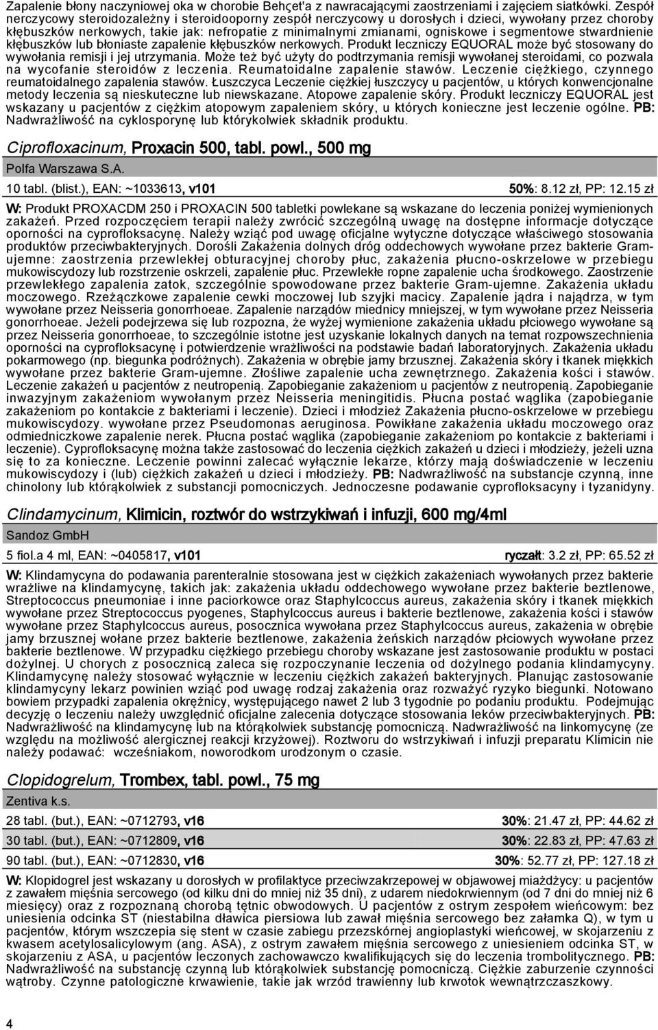 segmentowe stwardnienie kłębuszków lub błoniaste zapalenie kłębuszków nerkowych. Produkt leczniczy EQUORAL może być stosowany do wywołania remisji i jej utrzymania.