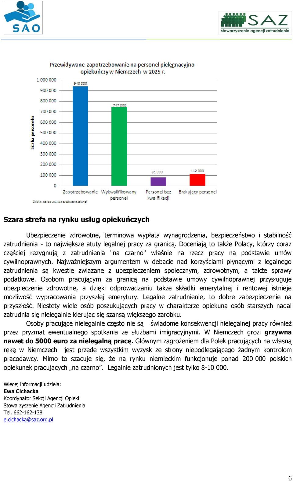 Najważniejszym argumentem w debacie nad korzyściami płynącymi z legalnego zatrudnienia są kwestie związane z ubezpieczeniem społecznym, zdrowotnym, a także sprawy podatkowe.