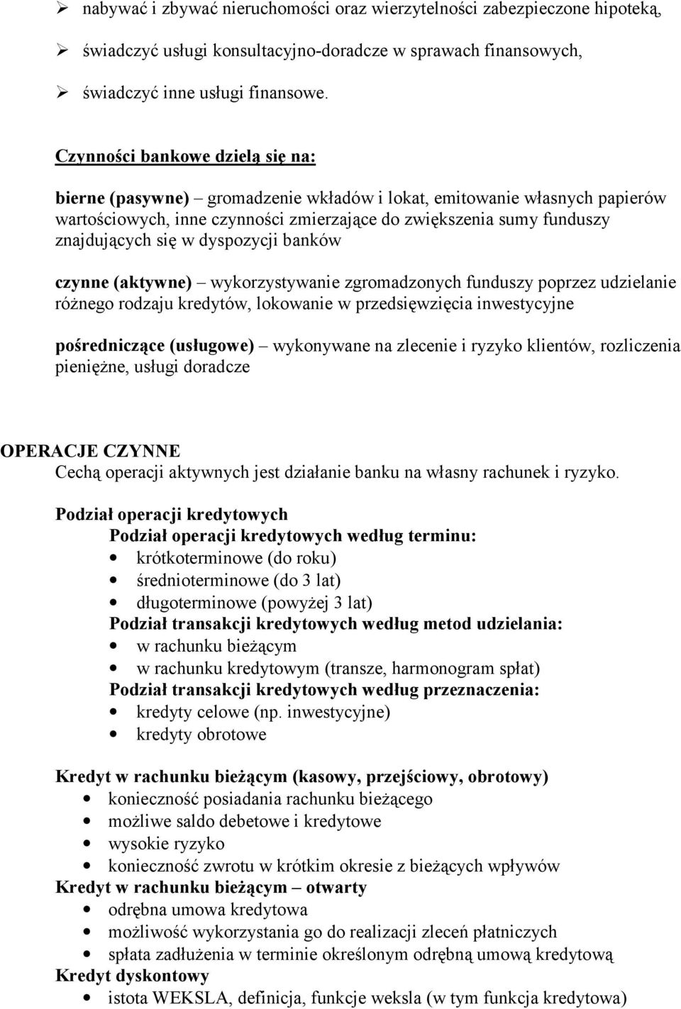 dyspozycji banków czynne (aktywne) wykorzystywanie zgromadzonych funduszy poprzez udzielanie różnego rodzaju kredytów, lokowanie w przedsięwzięcia inwestycyjne pośredniczące (usługowe) wykonywane na