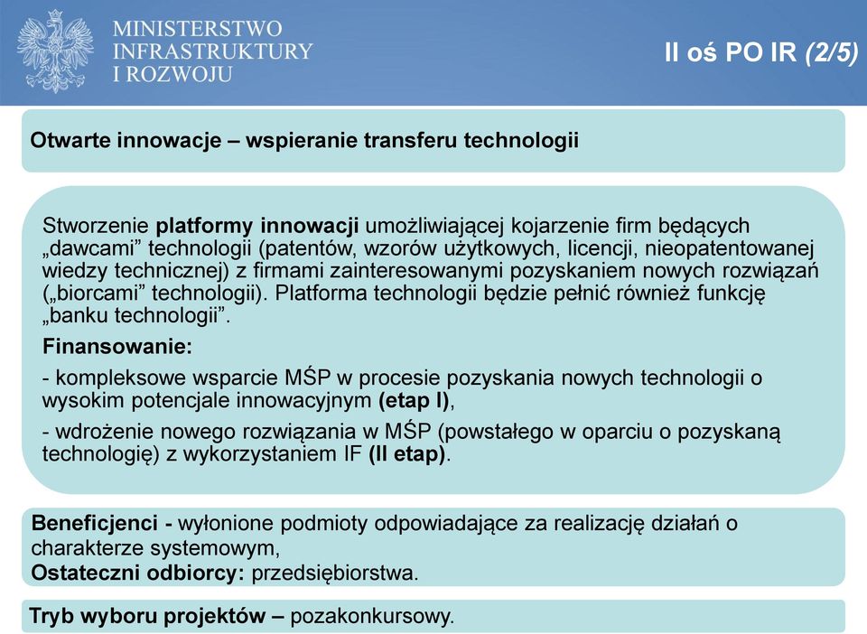 Finansowanie: - kompleksowe wsparcie MŚP w procesie pozyskania nowych technologii o wysokim potencjale innowacyjnym (etap I), - wdrożenie nowego rozwiązania w MŚP (powstałego w oparciu o pozyskaną