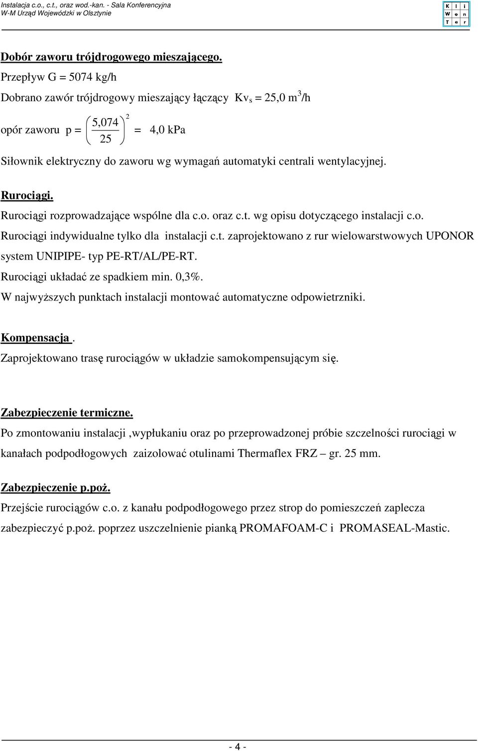 Rurociągi. Rurociągi rozprowadzające wspólne dla c.o. oraz c.t. wg opisu dotyczącego instalacji c.o. Rurociągi indywidualne tylko dla instalacji c.t. zaprojektowano z rur wielowarstwowych UPONOR system UNIPIPE- typ PE-RT/AL/PE-RT.