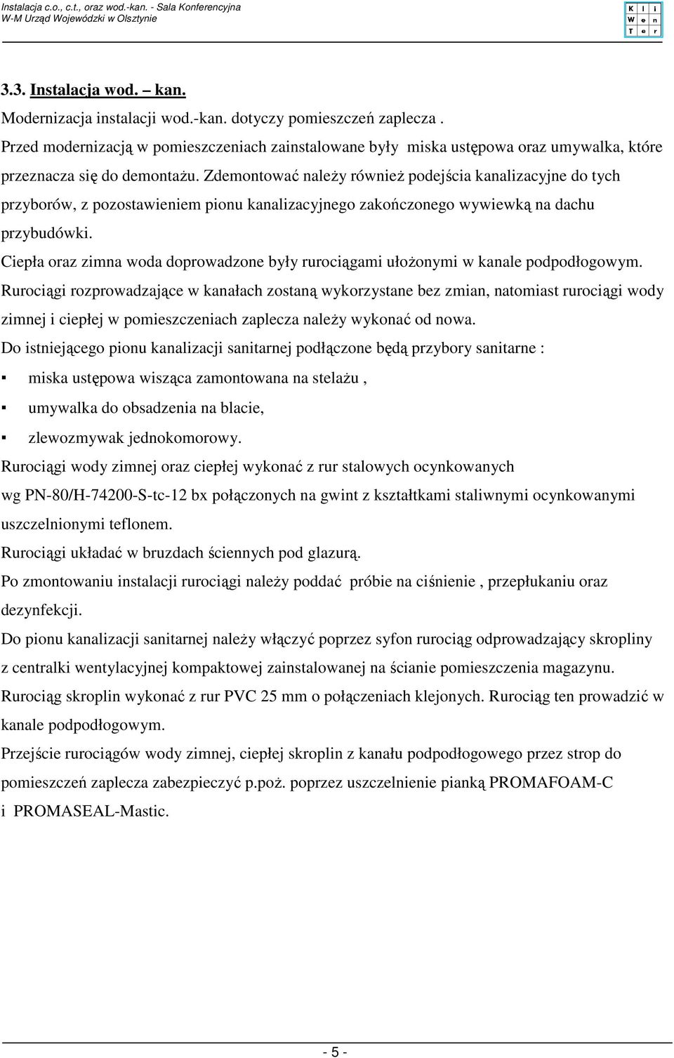 Zdemontować należy również podejścia kanalizacyjne do tych przyborów, z pozostawieniem pionu kanalizacyjnego zakończonego wywiewką na dachu przybudówki.