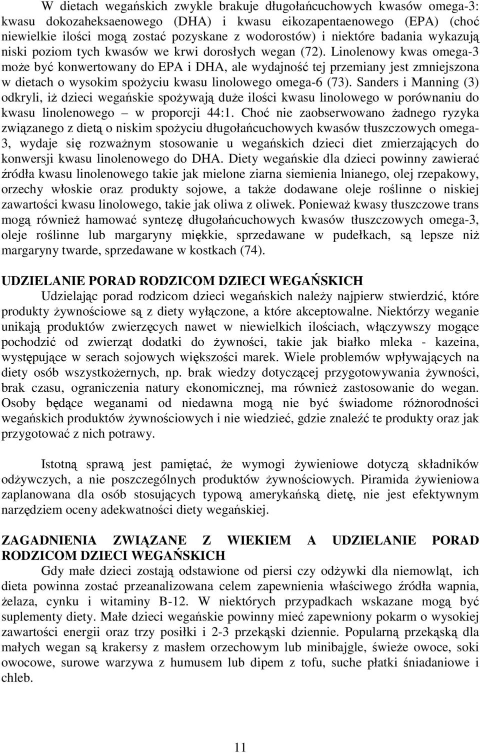 Linolenowy kwas omega-3 może być konwertowany do EPA i DHA, ale wydajność tej przemiany jest zmniejszona w dietach o wysokim spożyciu kwasu linolowego omega-6 (73).