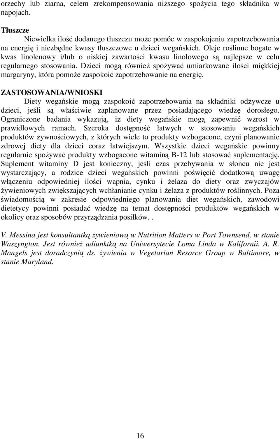 Oleje roślinne bogate w kwas linolenowy i/lub o niskiej zawartości kwasu linolowego są najlepsze w celu regularnego stosowania.