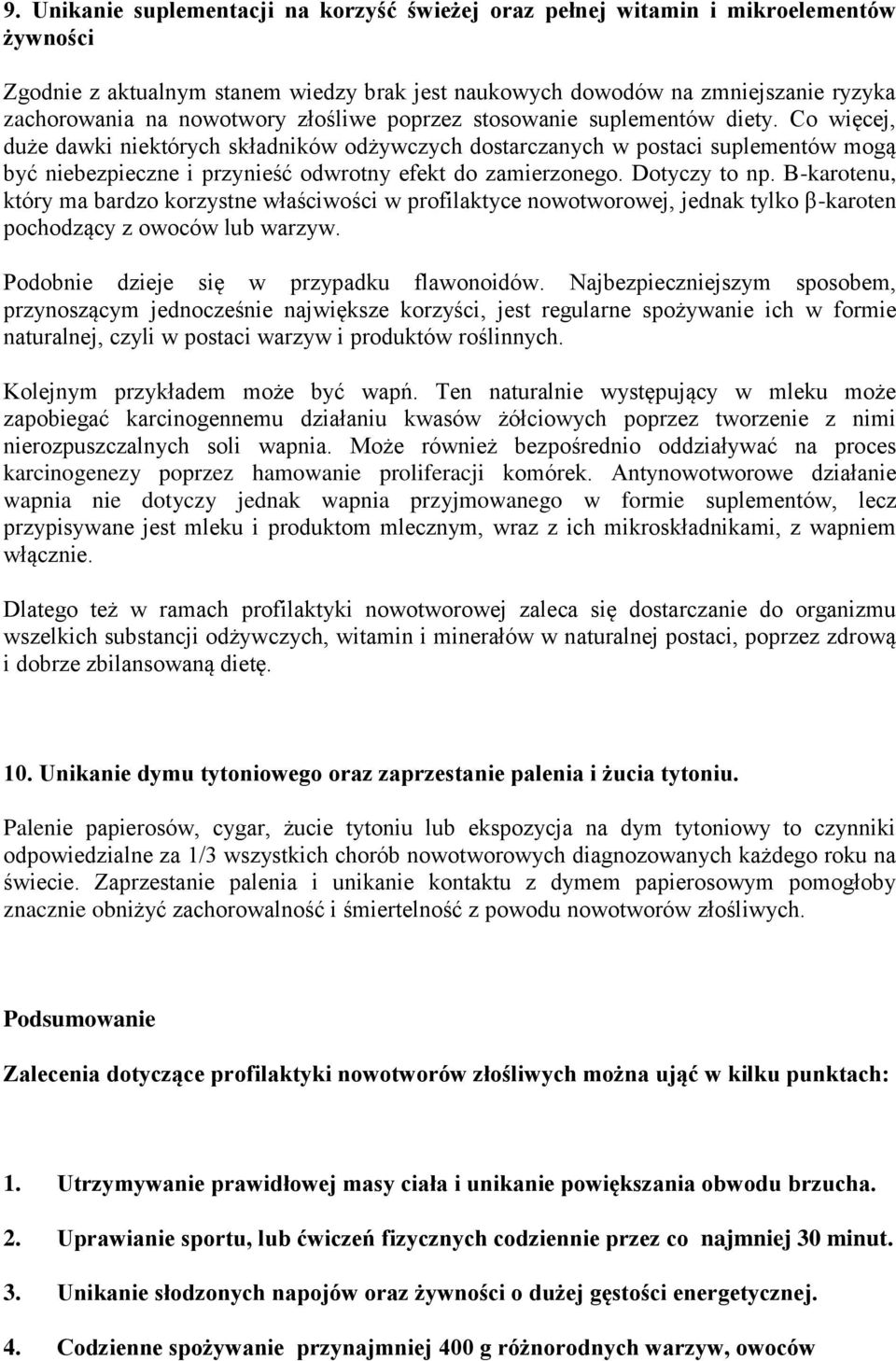 Co więcej, duże dawki niektórych składników odżywczych dostarczanych w postaci suplementów mogą być niebezpieczne i przynieść odwrotny efekt do zamierzonego. Dotyczy to np.