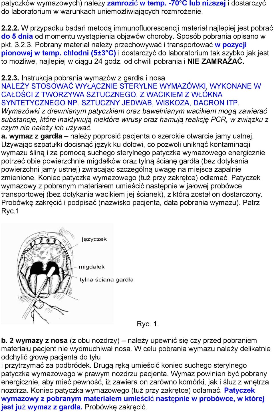 2.3. Pobrany materiał należy przechowywać i transportować w pozycji pionowej w temp. chłodni (5±3 C) i dostarczyć do laboratorium tak szybko jak jest to możliwe, najlepiej w ciągu 24 godz.