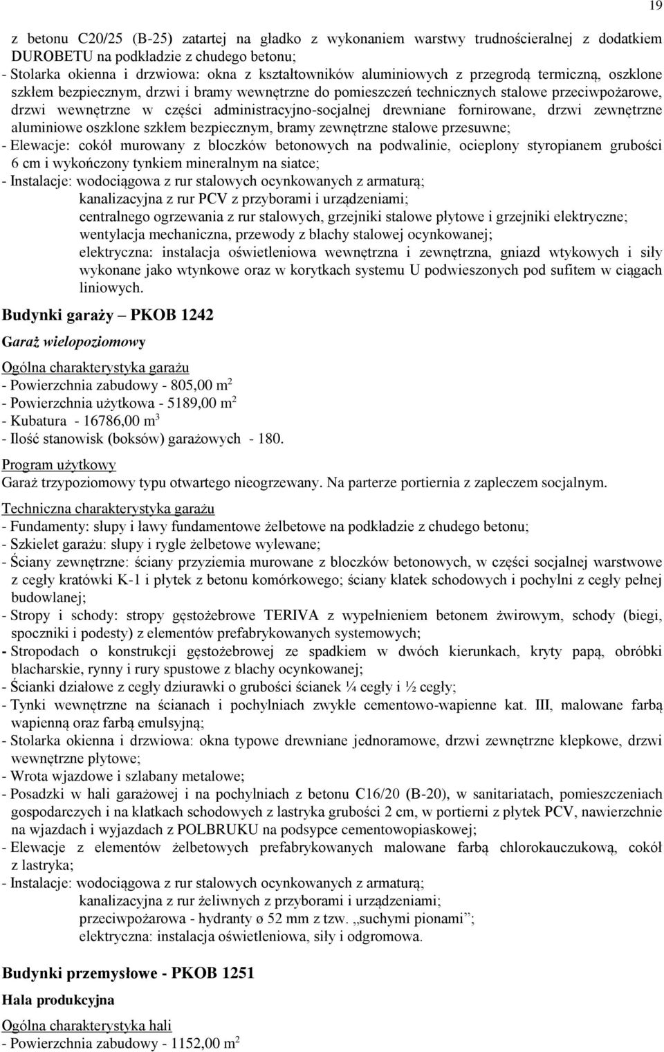 fornirowane, drzwi zewnętrzne aluminiowe oszklone szkłem bezpiecznym, bramy zewnętrzne stalowe przesuwne; - Elewacje: cokół murowany z bloczków betonowych na podwalinie, ocieplony styropianem