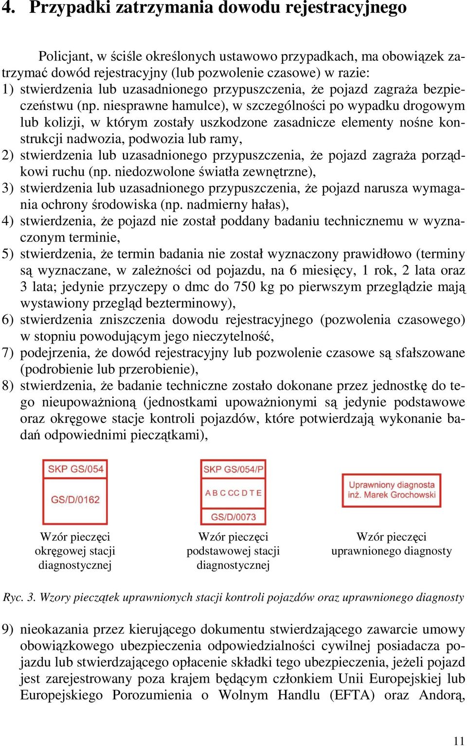 niesprawne hamulce), w szczególności po wypadku drogowym lub kolizji, w którym zostały uszkodzone zasadnicze elementy nośne konstrukcji nadwozia, podwozia lub ramy, 2) stwierdzenia lub uzasadnionego