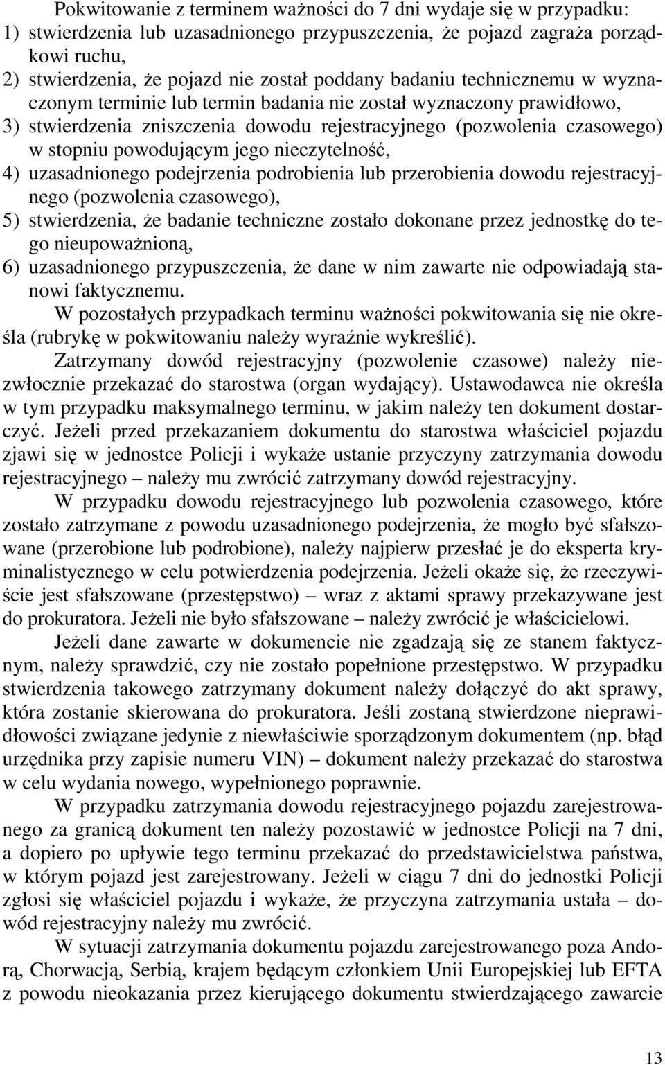 nieczytelność, 4) uzasadnionego podejrzenia podrobienia lub przerobienia dowodu rejestracyjnego (pozwolenia czasowego), 5) stwierdzenia, Ŝe badanie techniczne zostało dokonane przez jednostkę do tego