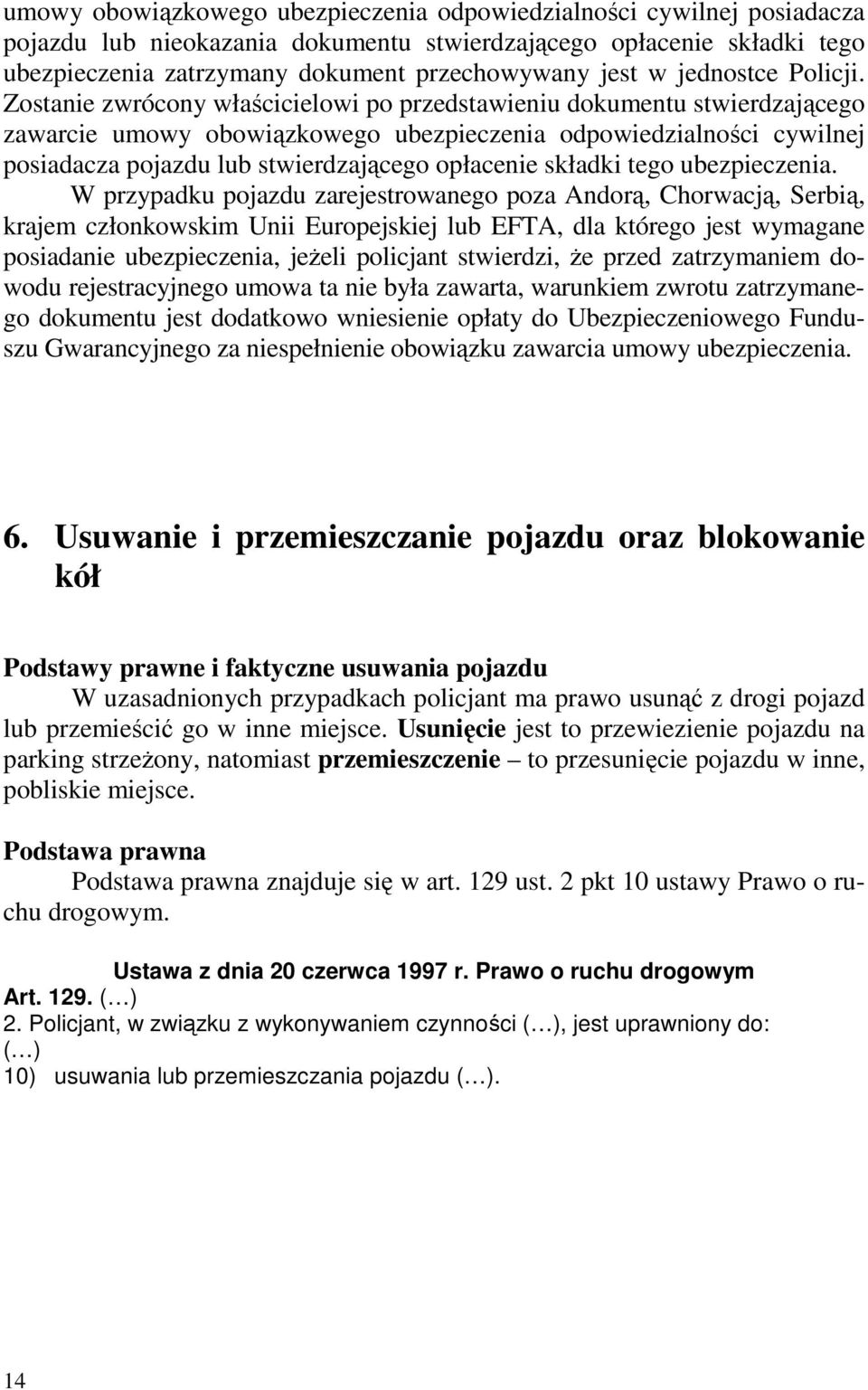 Zostanie zwrócony właścicielowi po przedstawieniu dokumentu stwierdzającego zawarcie umowy obowiązkowego ubezpieczenia odpowiedzialności cywilnej posiadacza pojazdu lub stwierdzającego opłacenie