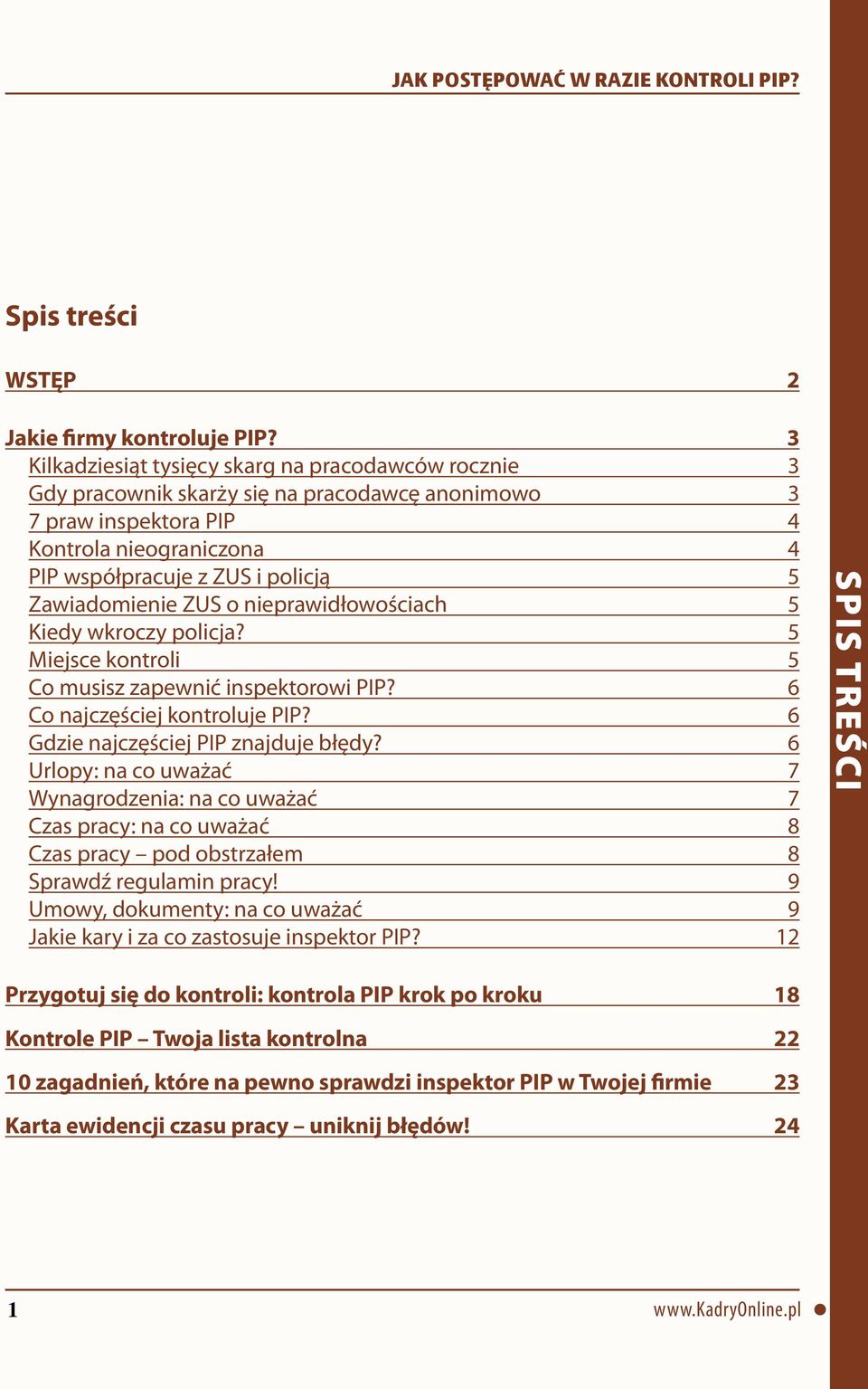 Zawiadomienie ZUS o nieprawidłowościach 5 Kiedy wkroczy policja? 5 Miejsce kontroli 5 Co musisz zapewnić inspektorowi PIP? 6 Co najczęściej kontroluje PIP? 6 Gdzie najczęściej PIP znajduje błędy?