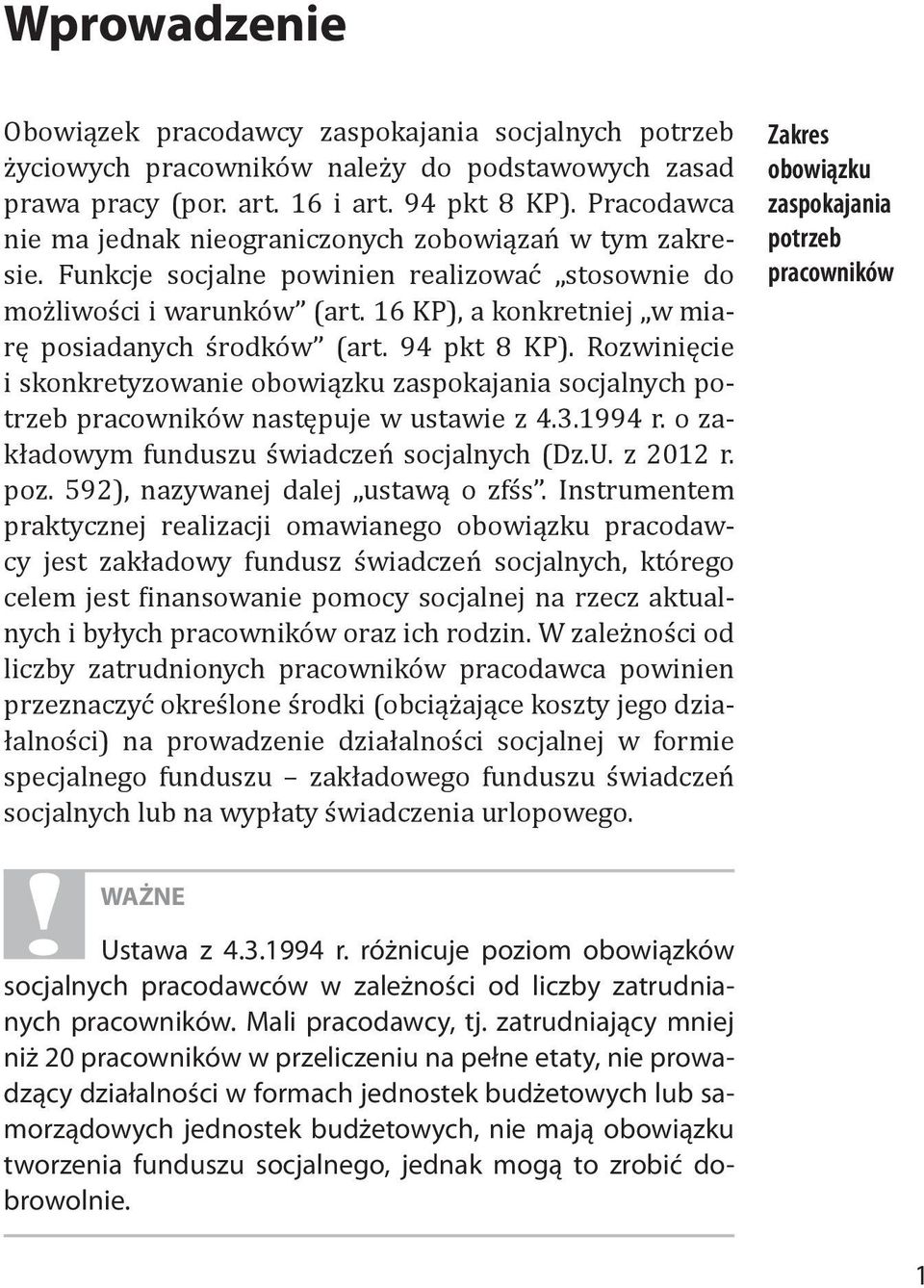 16 KP), a konkretniej w miarę posiadanych środków (art. 94 pkt 8 KP). Rozwinięcie i skonkretyzowanie obowiązku zaspokajania socjalnych potrzeb pracowników następuje w ustawie z 4.3.1994 r.