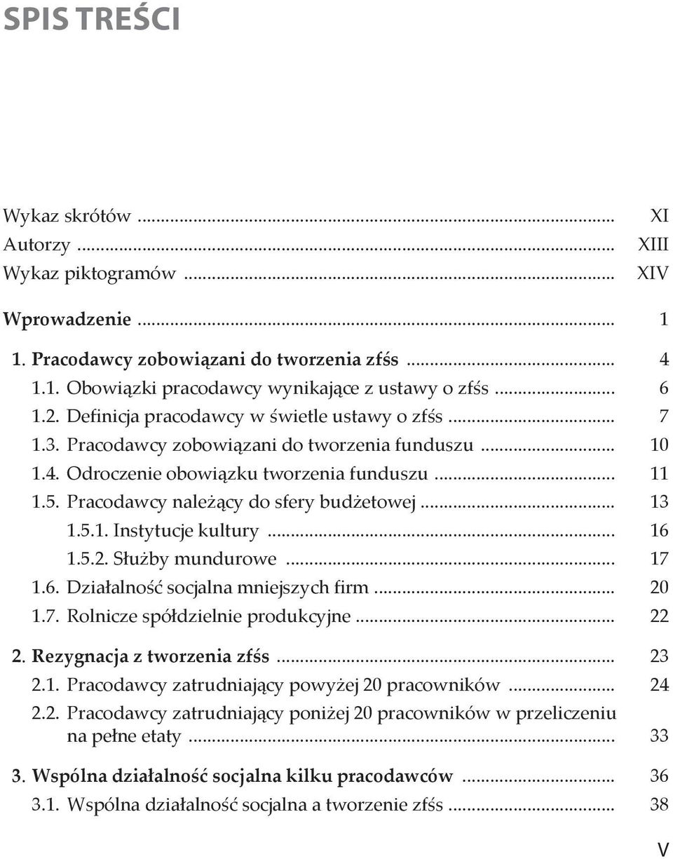 Pracodawcy należący do sfery budżetowej... 13 1.5.1. Instytucje kultury... 16 1.5.2. Służby mundurowe... 17 1.6. Działalność socjalna mniejszych firm... 20 1.7. Rolnicze spółdzielnie produkcyjne.