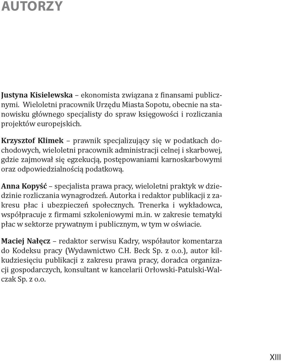 Krzysztof Klimek prawnik specjalizujący się w podatkach dochodowych, wieloletni pracownik administracji celnej i skarbowej, gdzie zajmował się egzekucją, postępowaniami karnoskarbowymi oraz