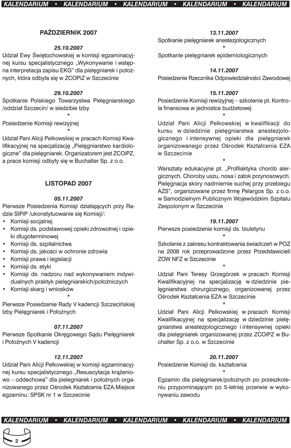 10.2007 Spotkanie Polskiego Towarzystwa Pielęgniarskiego /oddział Szczecin/ w siedzibie Izby * Posiedzenie Komisji rewizyjnej * Udział Pani Alicji Pelkowskiej w pracach Komisji Kwalifikacyjnej na