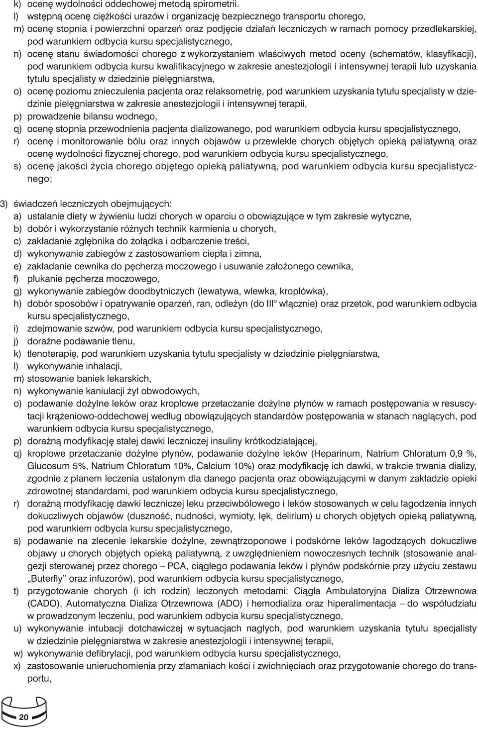 warunkiem odbycia kursu specjalistycznego, n) ocenę stanu świadomości chorego z wykorzystaniem właściwych metod oceny (schematów, klasyfikacji), pod warunkiem odbycia kursu kwalifikacyjnego w