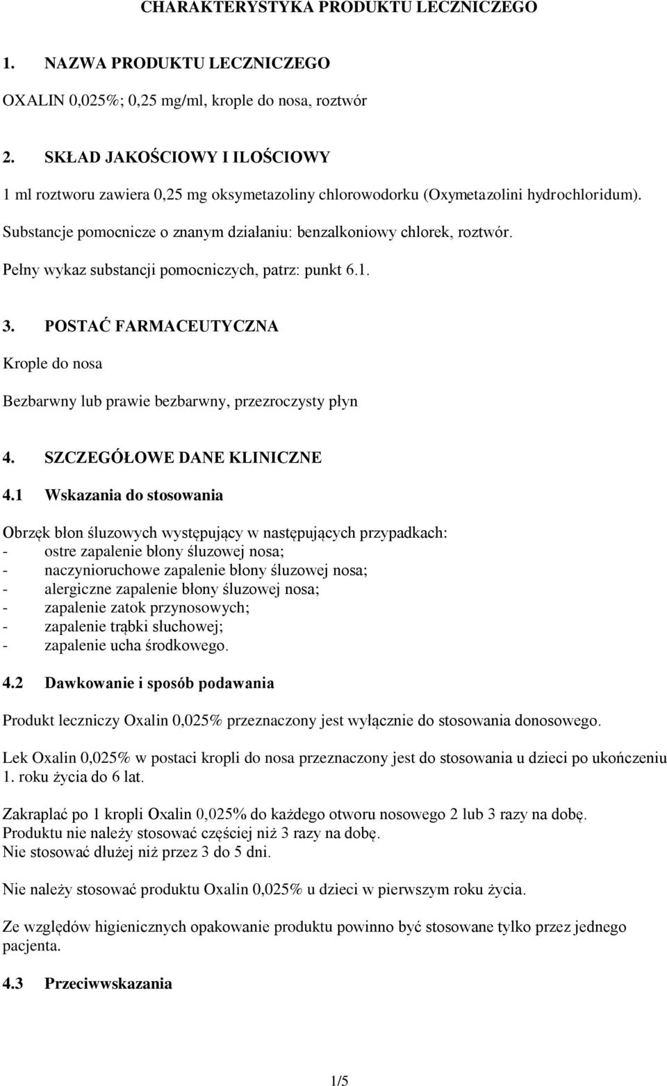 Pełny wykaz substancji pomocniczych, patrz: punkt 6.1. 3. POSTAĆ FARMACEUTYCZNA Krople do nosa Bezbarwny lub prawie bezbarwny, przezroczysty płyn 4. SZCZEGÓŁOWE DANE KLINICZNE 4.