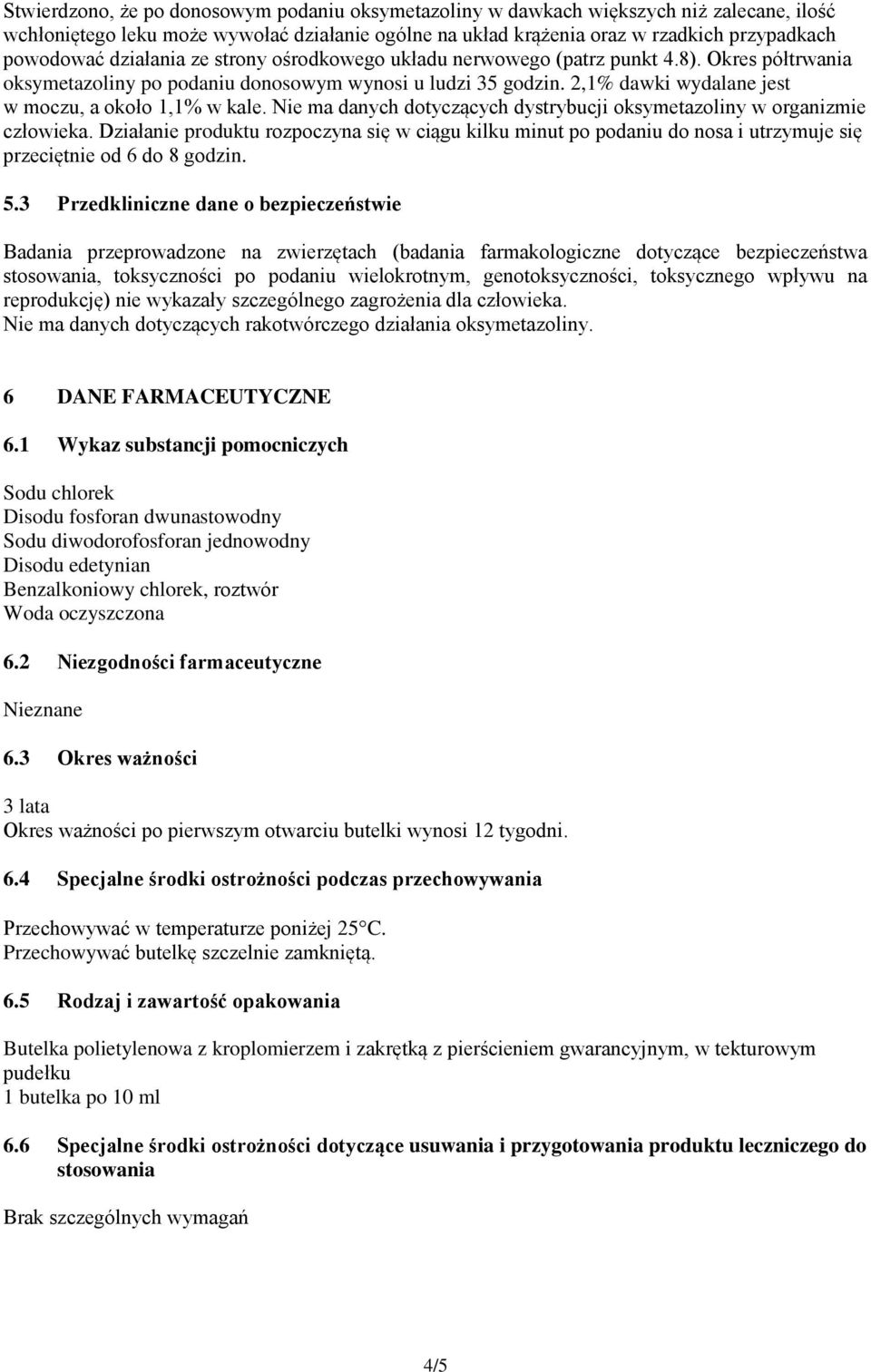 2,1% dawki wydalane jest w moczu, a około 1,1% w kale. Nie ma danych dotyczących dystrybucji oksymetazoliny w organizmie człowieka.