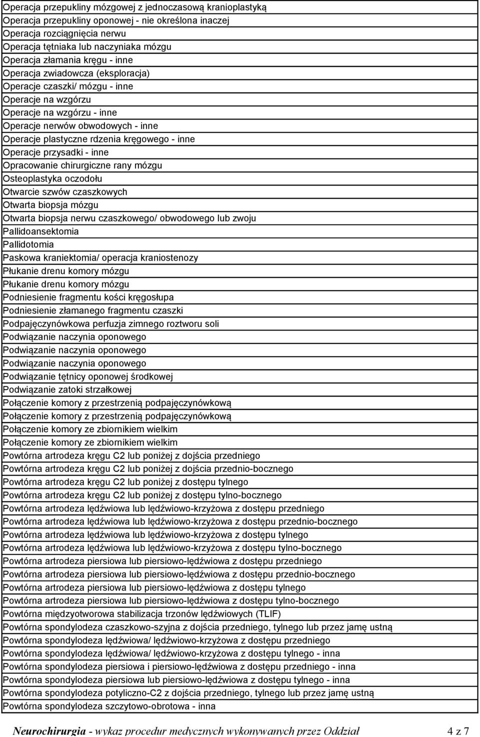 inne Operacje przysadki - inne Opracowanie chirurgiczne rany mózgu Osteoplastyka oczodołu Otwarcie szwów czaszkowych Otwarta biopsja mózgu Otwarta biopsja nerwu czaszkowego/ obwodowego lub zwoju