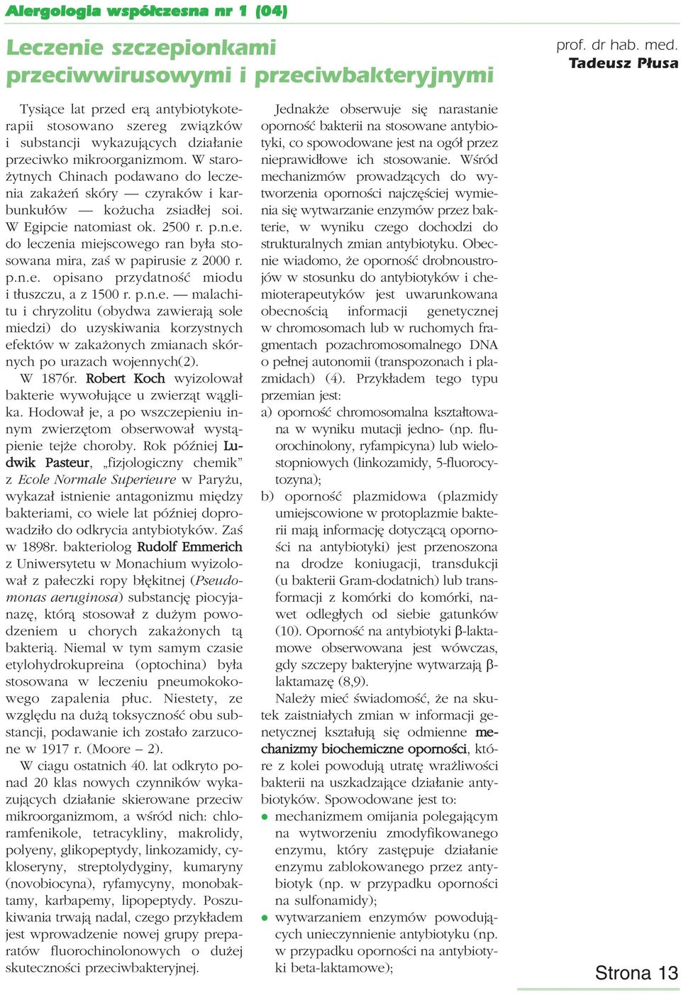 W starożytnych Chinach podawano do leczenia zakażeń skóry czyraków i karbunkułów kożucha zsiadłej soi. W Egipcie natomiast ok. 2500 r. p.n.e. do leczenia miejscowego ran była stosowana mira, zaś w papirusie z 2000 r.