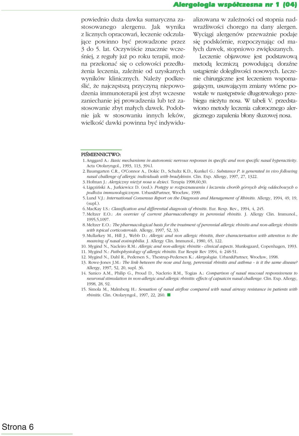 Należy podkreślić, że najczęstszą przyczyną niepowodzenia immunoterapii jest zbyt wczesne zaniechanie jej prowadzenia lub też zastosowanie zbyt małych dawek.