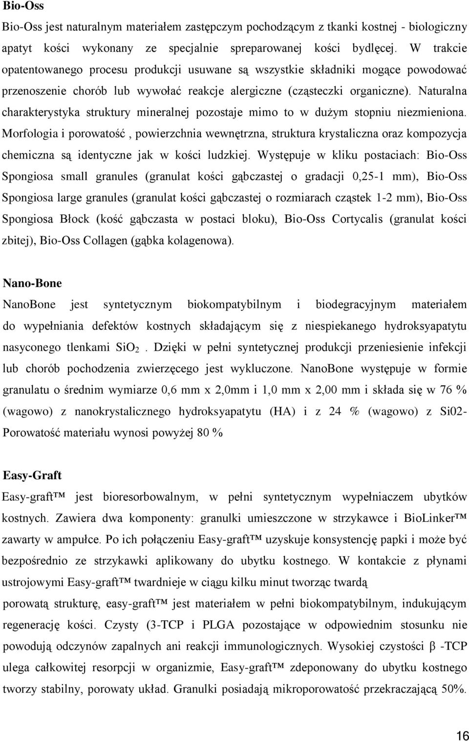 Naturalna charakterystyka struktury mineralnej pozostaje mimo to w dużym stopniu niezmieniona.