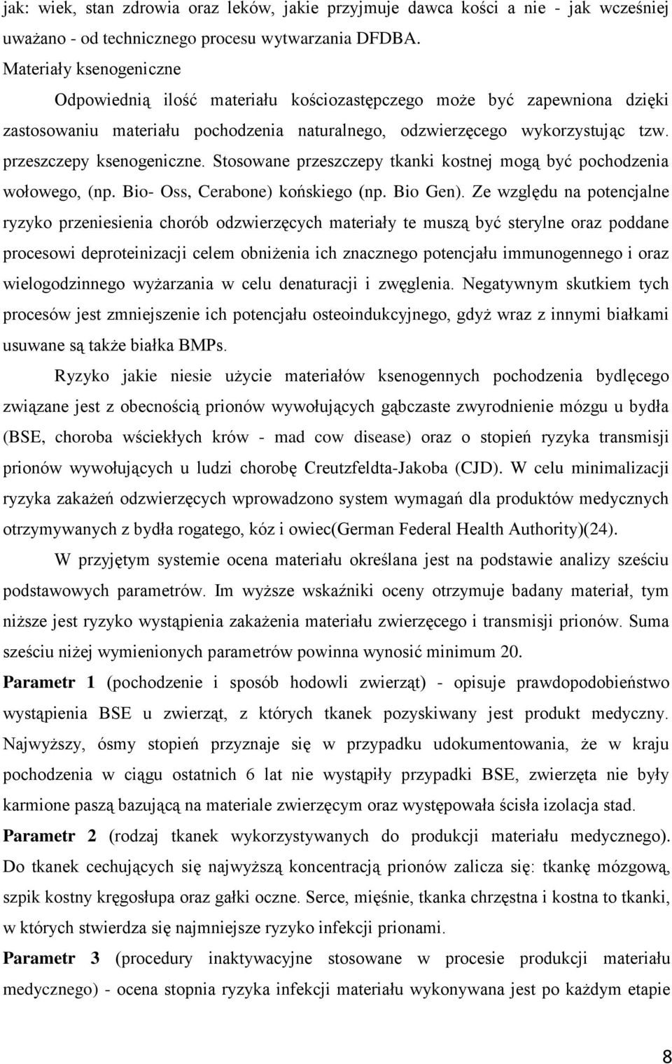 przeszczepy ksenogeniczne. Stosowane przeszczepy tkanki kostnej mogą być pochodzenia wołowego, (np. Bio- Oss, Cerabone) końskiego (np. Bio Gen).