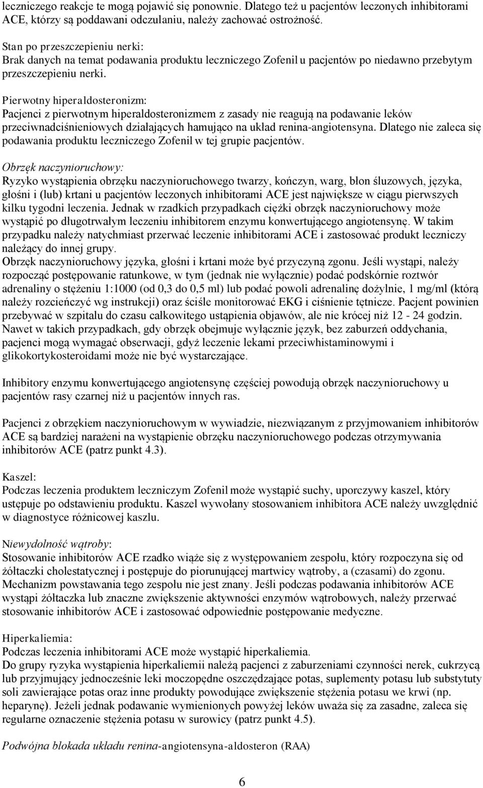 Pierwotny hiperaldosteronizm: Pacjenci z pierwotnym hiperaldosteronizmem z zasady nie reagują na podawanie leków przeciwnadciśnieniowych działających hamująco na układ renina-angiotensyna.